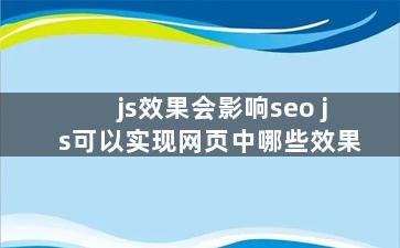js效果会影响seo js可以实现网页中哪些效果